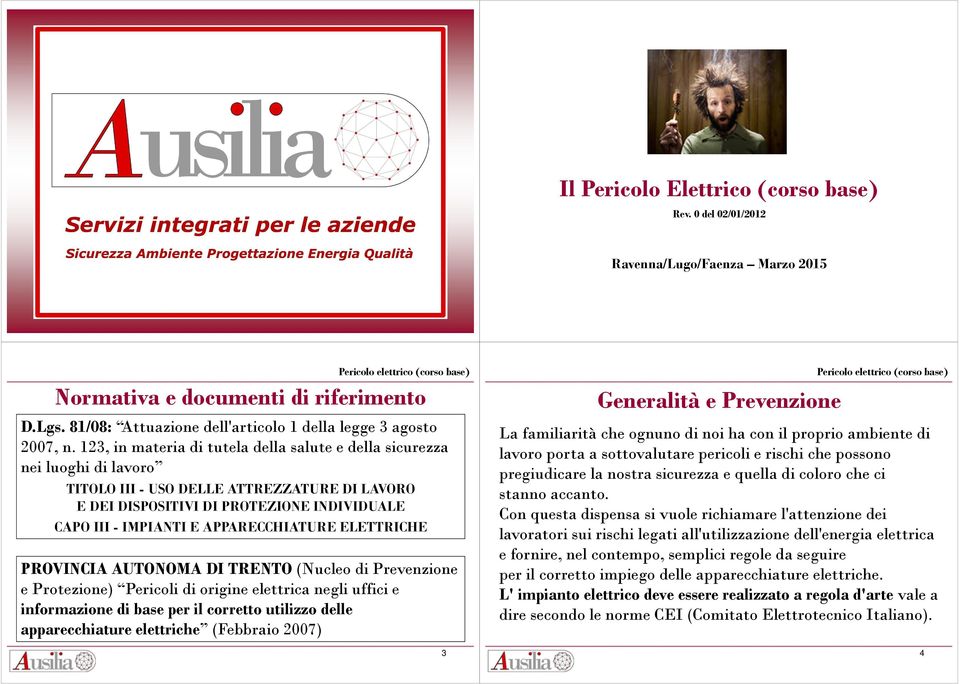 APPARECCHIATURE ELETTRICHE PROVINCIA AUTONOMA DI TRENTO(Nucleo di Prevenzione e Protezione) Pericoli di origine elettrica negli uffici e informazione di base per il corretto utilizzo delle