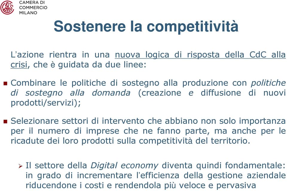 abbiano non solo importanza per il numero di imprese che ne fanno parte, ma anche per le ricadute dei loro prodotti sulla competitività del territorio.