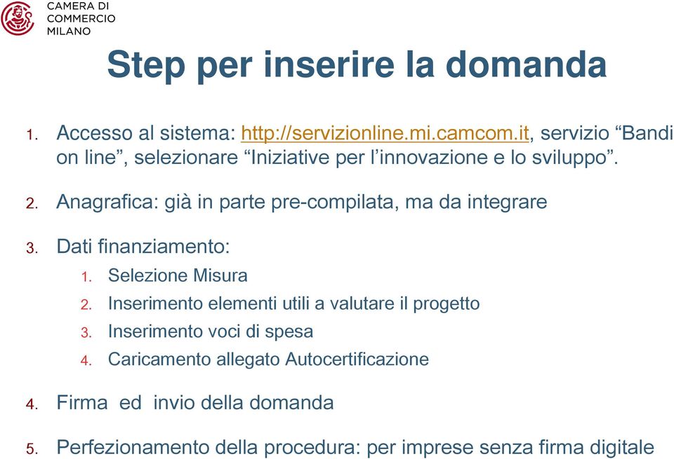 Anagrafica: già in parte pre-compilata, ma da integrare 3. Dati finanziamento: 1. Selezione Misura 2.