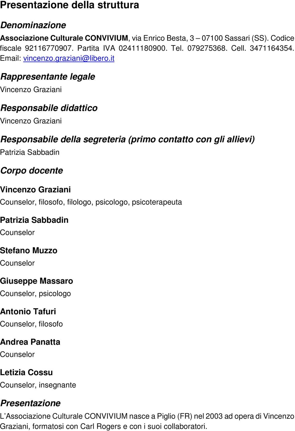 it Rappresentante legale Vincenzo Graziani Responsabile didattico Vincenzo Graziani Responsabile della segreteria (primo contatto con gli allievi) Patrizia Sabbadin Corpo docente Vincenzo Graziani