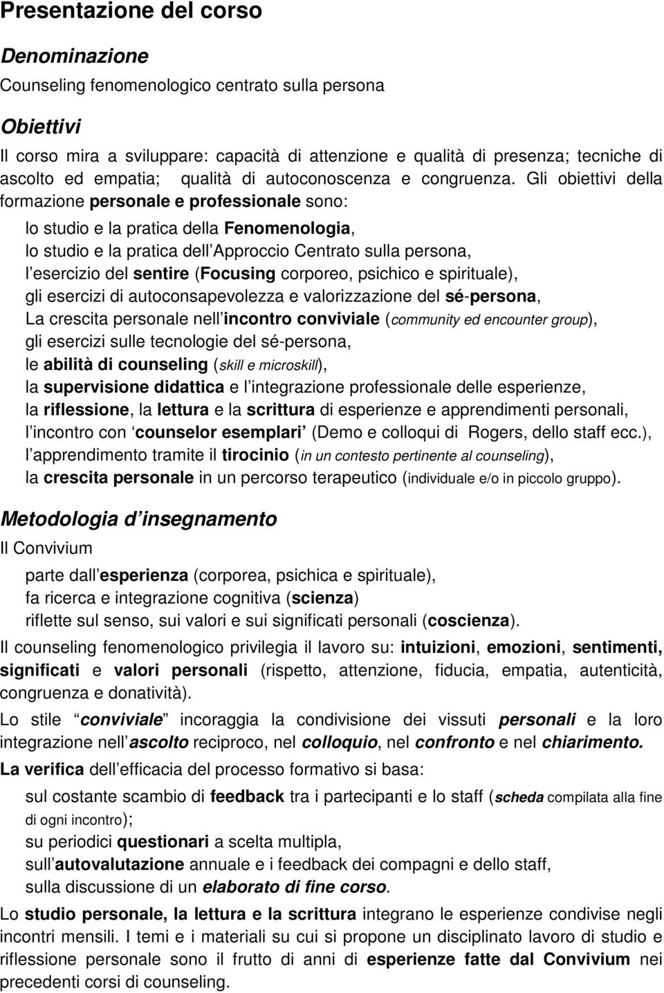 Gli obiettivi della formazione personale e professionale sono: lo studio e la pratica della Fenomenologia, lo studio e la pratica dell Approccio Centrato sulla persona, l esercizio del sentire