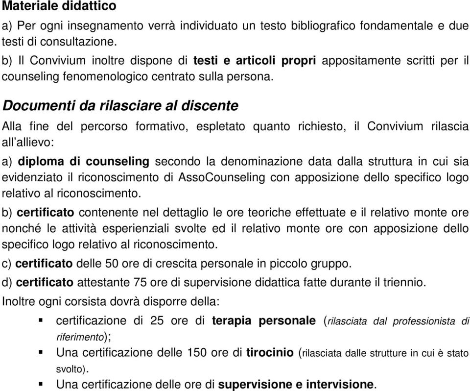 Documenti da rilasciare al discente Alla fine del percorso formativo, espletato quanto richiesto, il Convivium rilascia all allievo: a) diploma di counseling secondo la denominazione data dalla