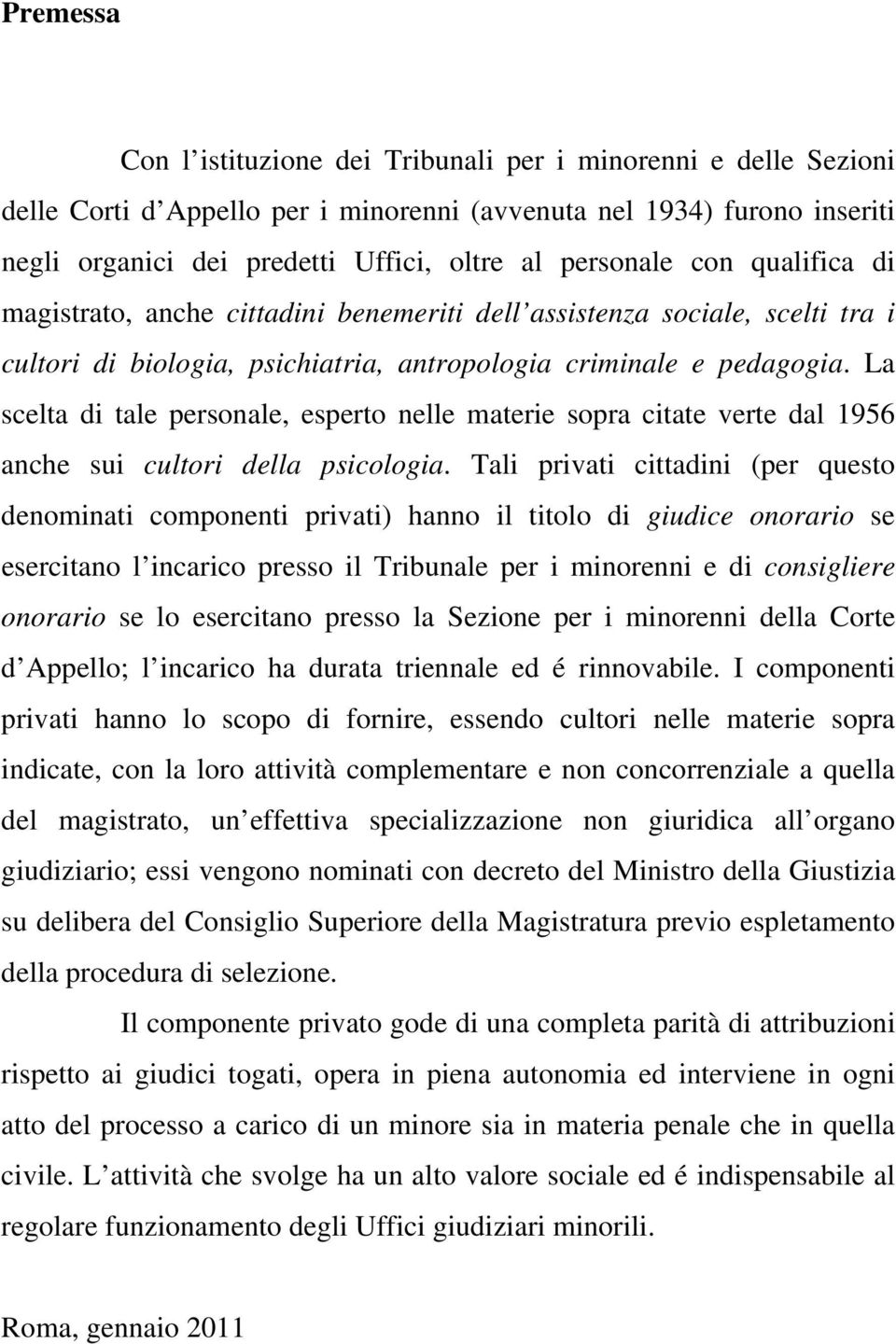 La scelta di tale personale, esperto nelle materie sopra citate verte dal 1956 anche sui cultori della psicologia.