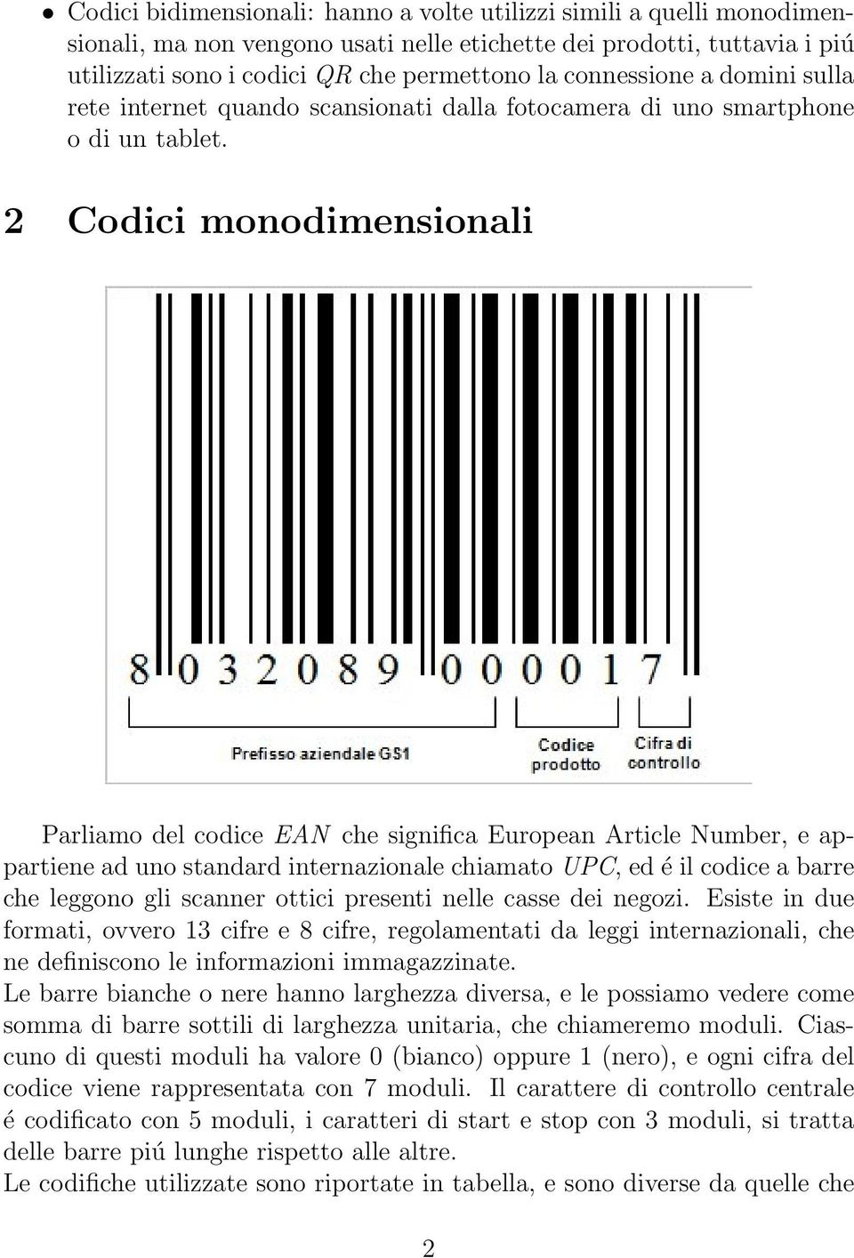 2 Codici monodimensionali Parliamo del codice EAN che significa European Article Number, e appartiene ad uno standard internazionale chiamato UPC, ed é il codice a barre che leggono gli scanner