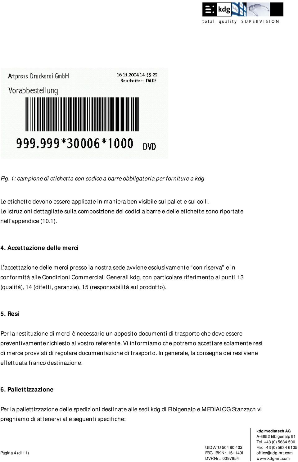 Accettazione delle merci L accettazione delle merci presso la nostra sede avviene esclusivamente con riserva e in conformità alle Condizioni Commerciali Generali kdg, con particolare riferimento ai