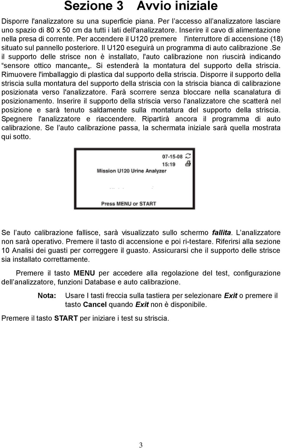 Il U120 eseguirà un programma di auto calibrazione.se il supporto delle strisce non è installato, l'auto calibrazione non riuscirà indicando sensore ottico mancante.