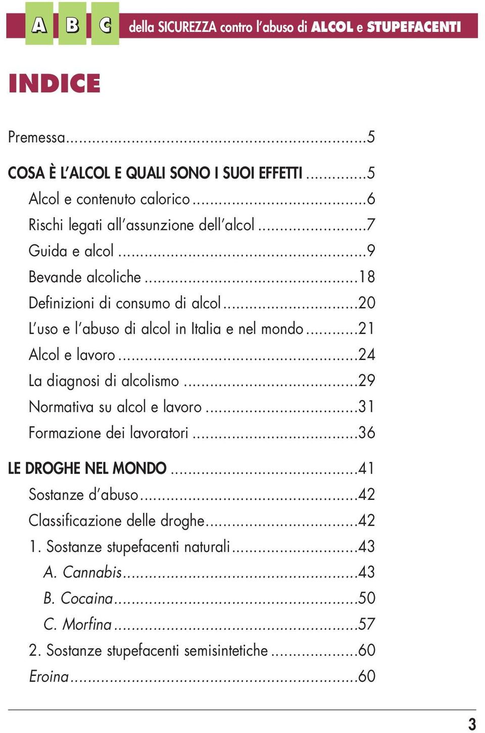 ..20 L uso e l abuso di alcol in Italia e nel mondo...21 Alcol e lavoro...24 La diagnosi di alcolismo...29 Normativa su alcol e lavoro...31 Formazione dei lavoratori.