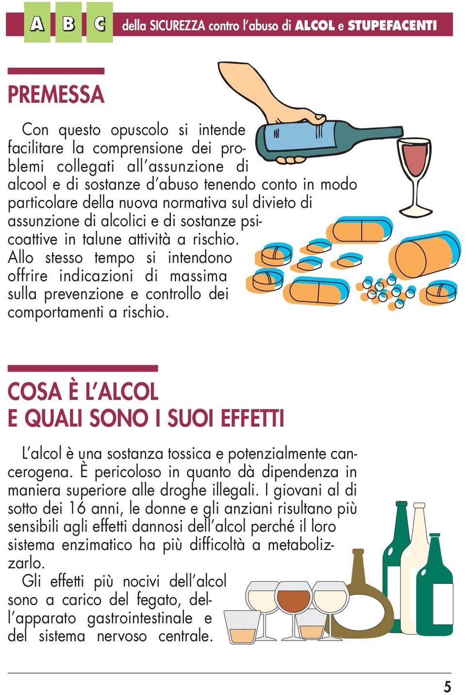 Allo stesso tempo si intendono offrire indicazioni di massima sulla prevenzione e controllo dei comportamenti a rischio.