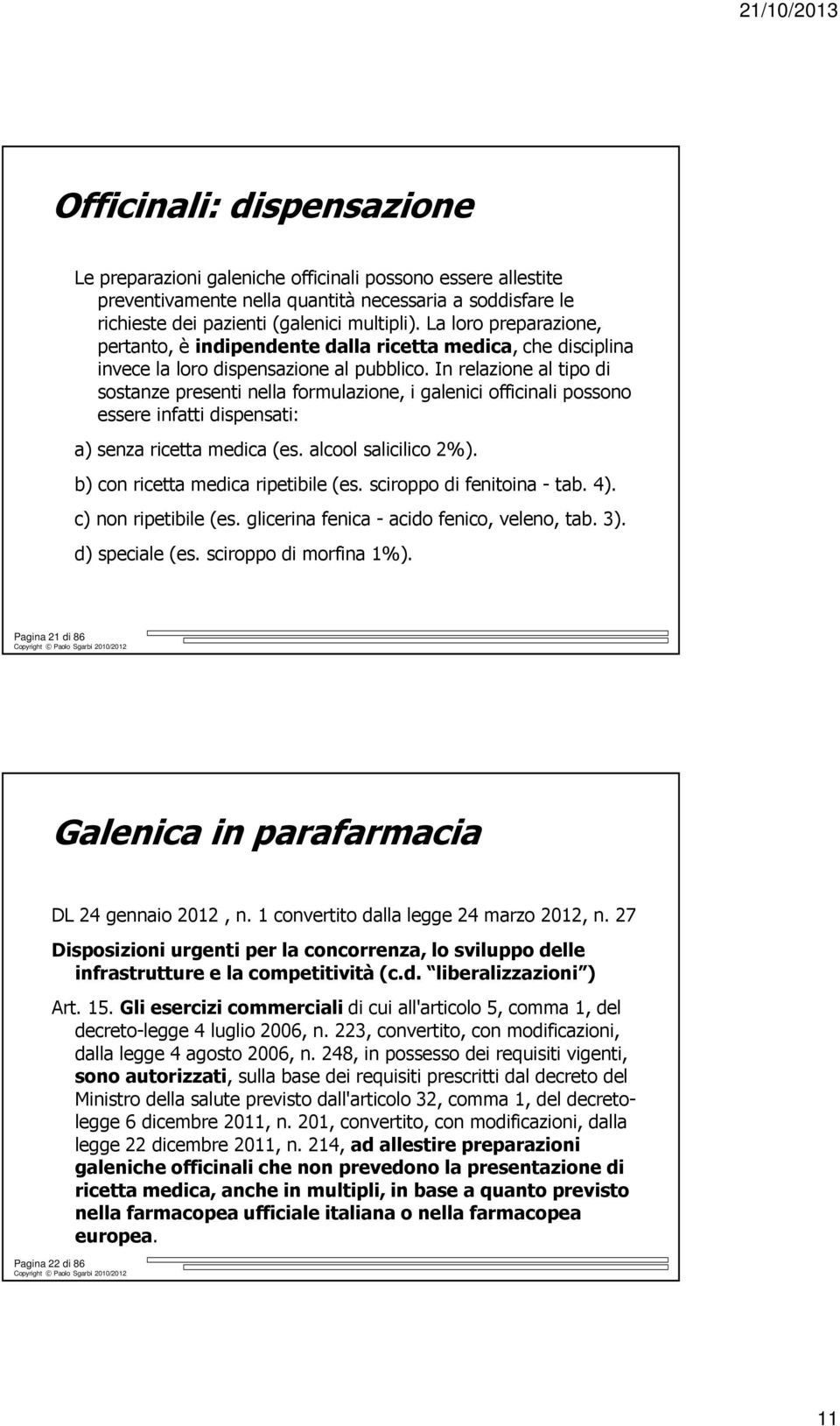 In relazione al tipo di sostanze presenti nella formulazione, i galenici officinali possono essere infatti dispensati: a) senza ricetta medica (es. alcool salicilico 2%).