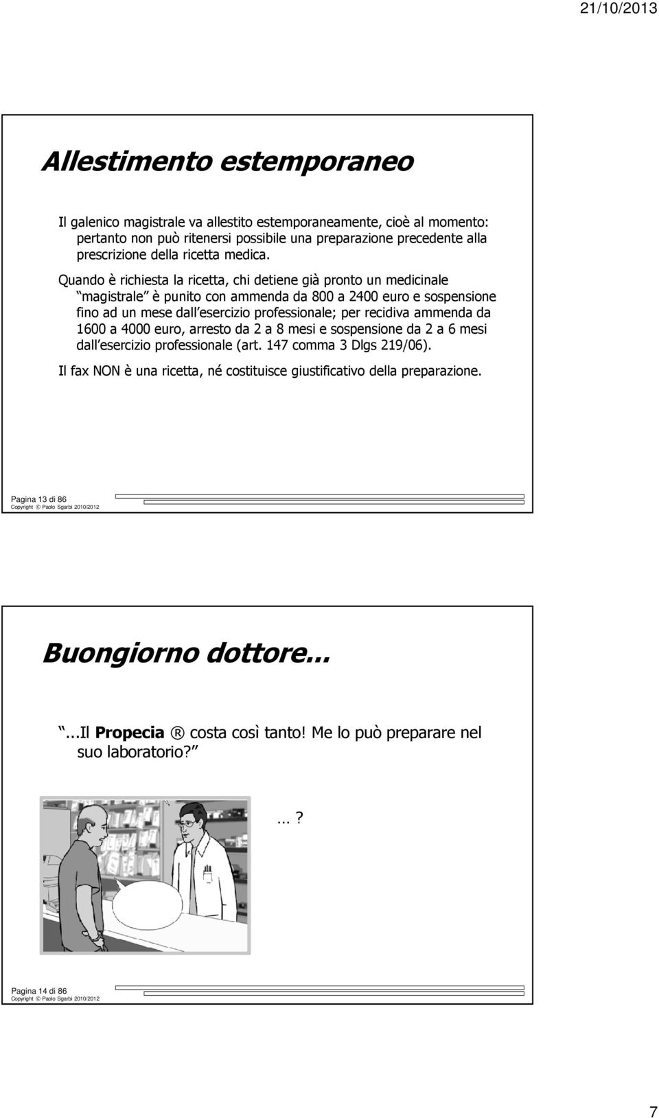 Quando è richiesta la ricetta, chi detiene già pronto un medicinale magistrale è punito con ammenda da 800 a 2400 euro e sospensione fino ad un mese dall esercizio professionale; per