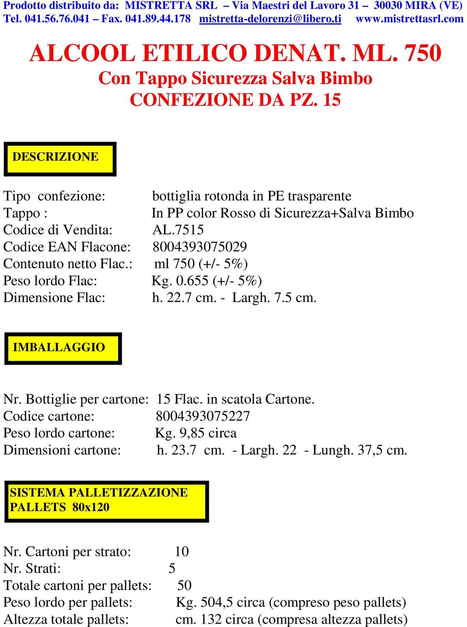 : ml 750 (+/- 5%) bottiglia rotonda in PE trasparente In PP color Rosso di Sicurezza+Salva Bimbo AL.7515 Peso lordo Flac: Kg. 0.655 (+/- 5%) Dimensione Flac: h. 22.7 cm. - Largh. 7.5 cm.