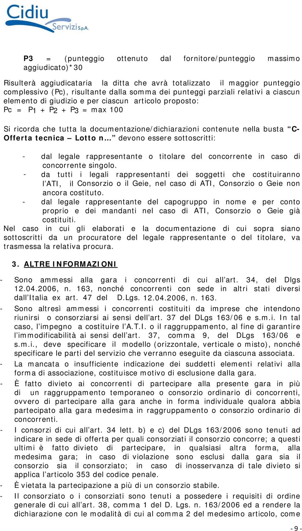 Offerta tecnica Lotto n devono essere sottoscritti: - dal legale rappresentante o titolare del concorrente in caso di concorrente singolo.