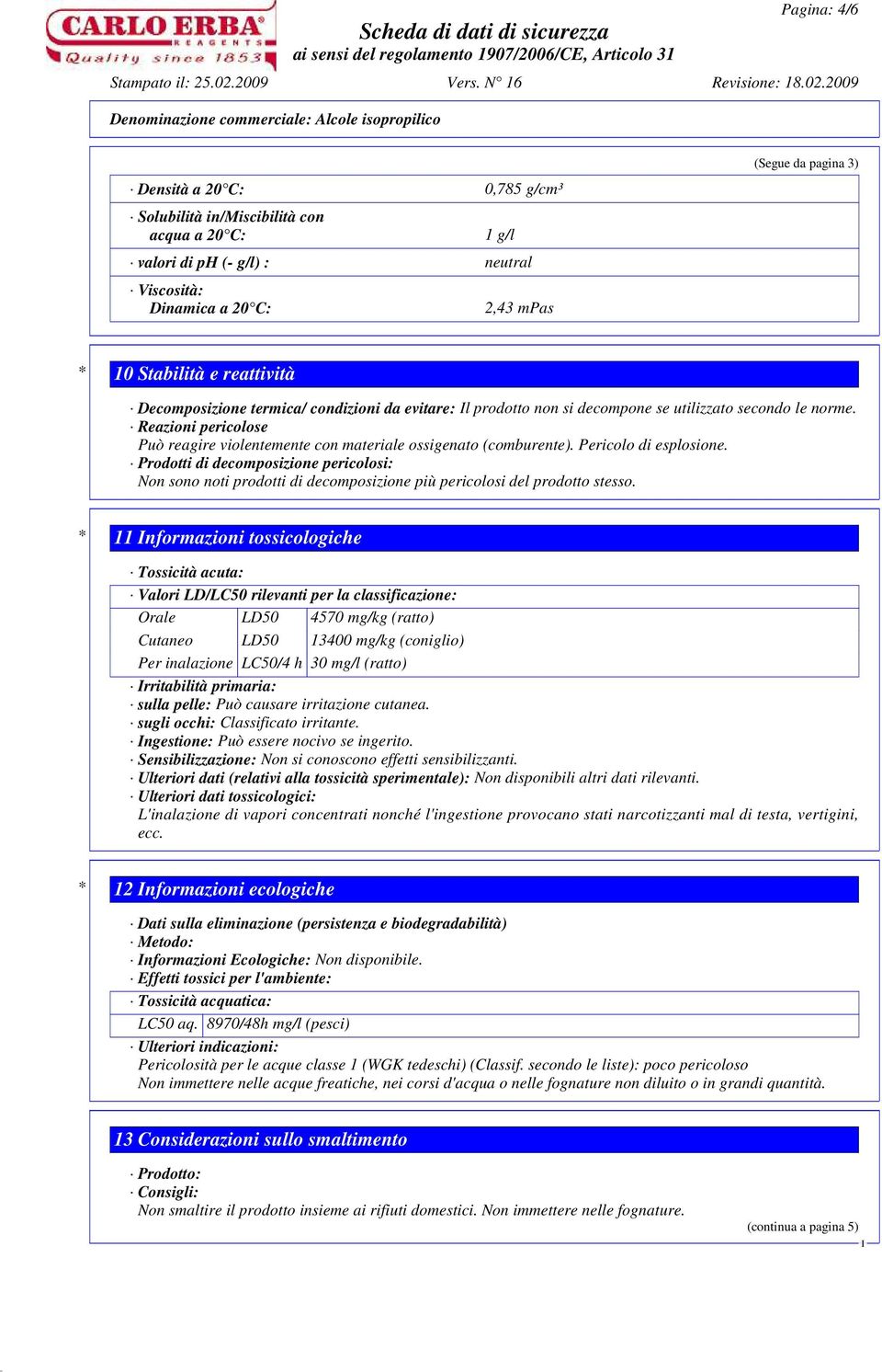 Reazioni pericolose Può reagire violentemente con materiale ossigenato (comburente). Pericolo di esplosione.