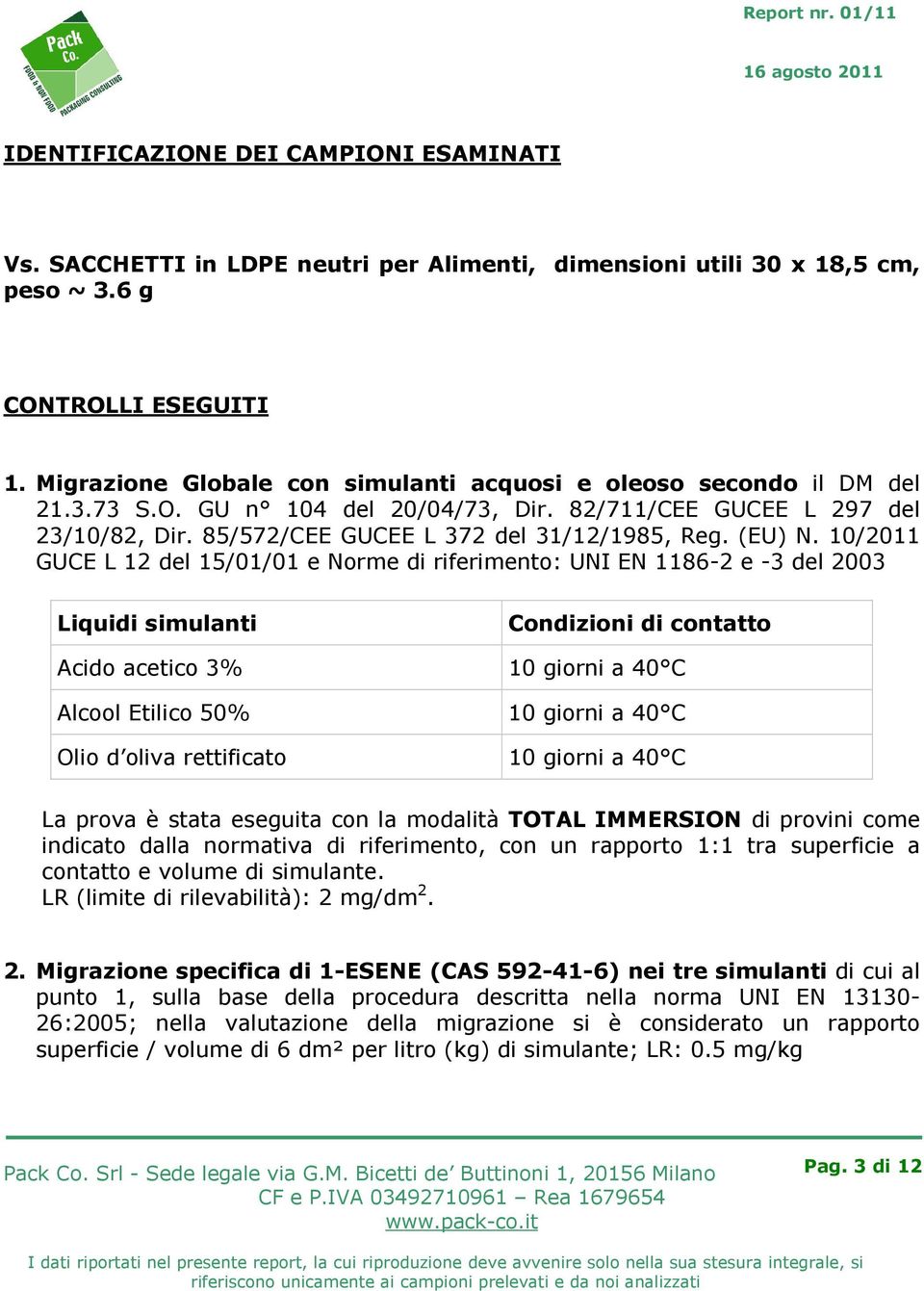 10/2011 GUCE L 12 del 15/01/01 e Norme di riferimento: UNI EN 1186-2 e -3 del 2003 Liquidi simulanti Condizioni di contatto Acido acetico 3% 10 giorni a 40 C Alcool Etilico 50% 10 giorni a 40 C Olio