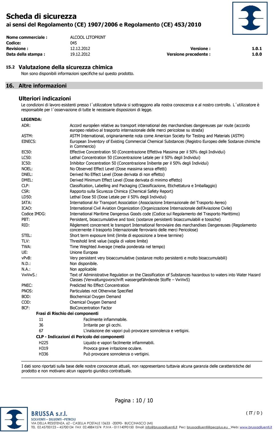 L utilizzatore è responsabile per l osservazione di tutte le necessarie disposizioni di legge.