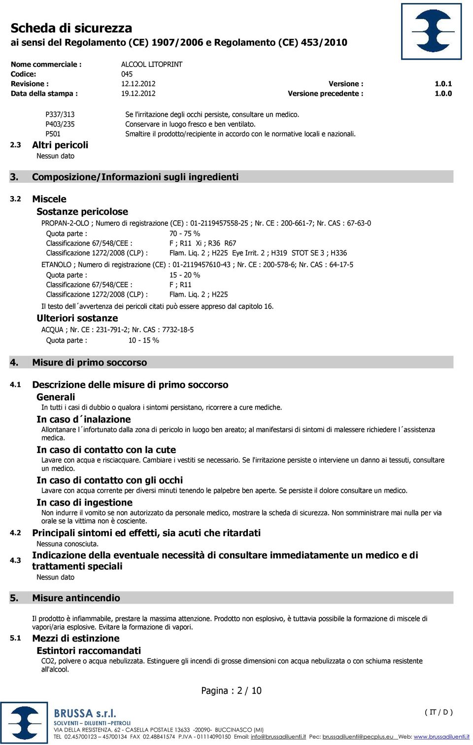 2 Miscele Sostanze pericolose PROPAN-2-OLO ; Numero di registrazione (CE) : 01-2119457558-25 ; Nr. CE : 200-661-7; Nr.