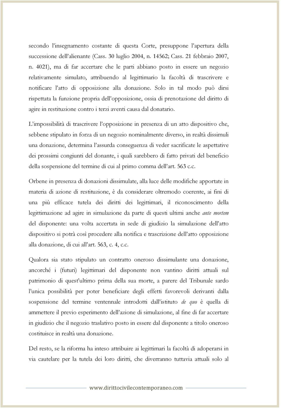 donazione. Solo in tal modo può dirsi rispettata la funzione propria dell opposizione, ossia di prenotazione del diritto di agire in restituzione contro i terzi aventi causa dal donatario.