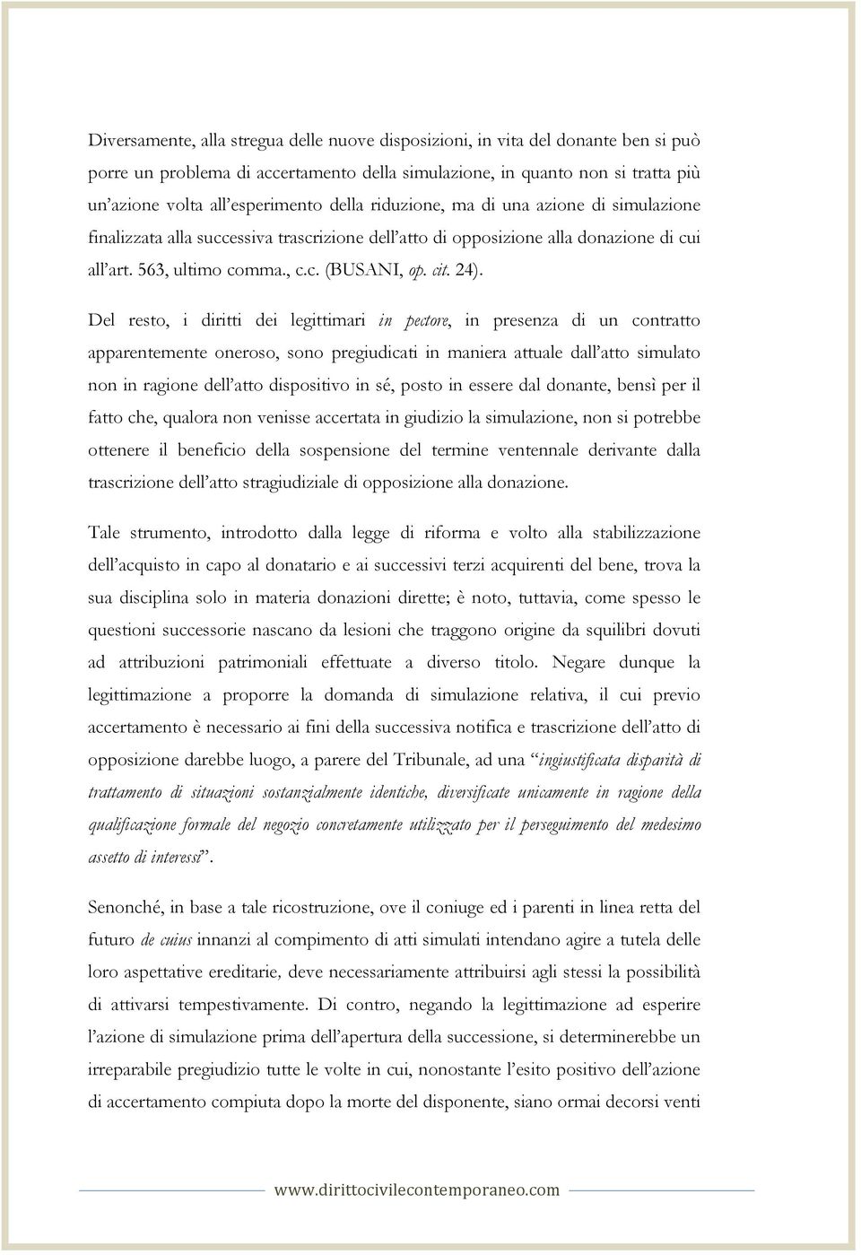 Del resto, i diritti dei legittimari in pectore, in presenza di un contratto apparentemente oneroso, sono pregiudicati in maniera attuale dall atto simulato non in ragione dell atto dispositivo in