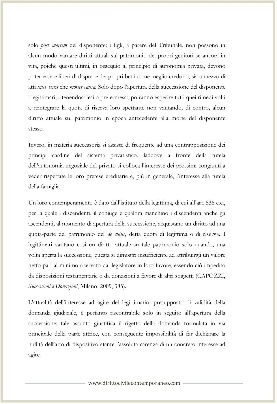 Solo dopo l apertura della successione del disponente i legittimari, ritenendosi lesi o pretermessi, potranno esperire tutti quei rimedi volti a reintegrare la quota di riserva loro spettante non