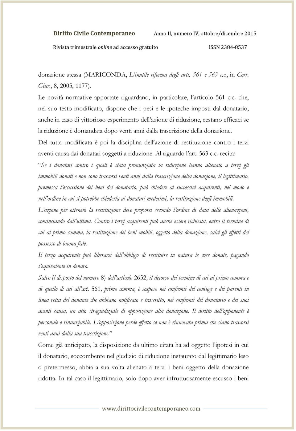 c., in Corr. Giur., 8, 2005, 1177). Le novità normative apportate riguardano, in particolare, l articolo 561 c.c. che, nel suo testo modificato, dispone che i pesi e le ipoteche imposti dal