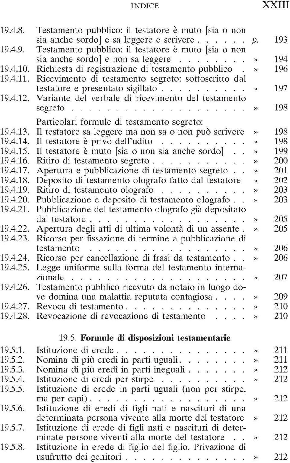 Variante del verbale di ricevimento del testamento segreto....................» 198 Particolari formule di testamento segreto: 19.4.13. Il testatore sa leggere ma non sa o non può scrivere» 198 19.4.14.