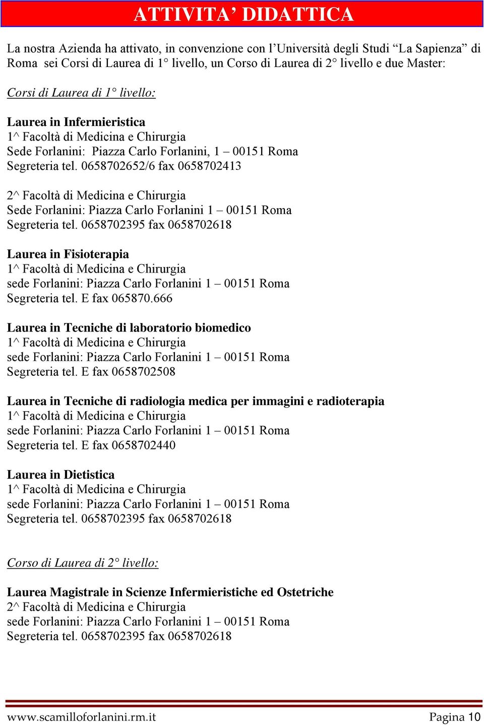 0658702652/6 fax 0658702413 2^ Facoltà di Medicina e Chirurgia Sede Forlanini: Piazza Carlo Forlanini 1 00151 Roma Segreteria tel.