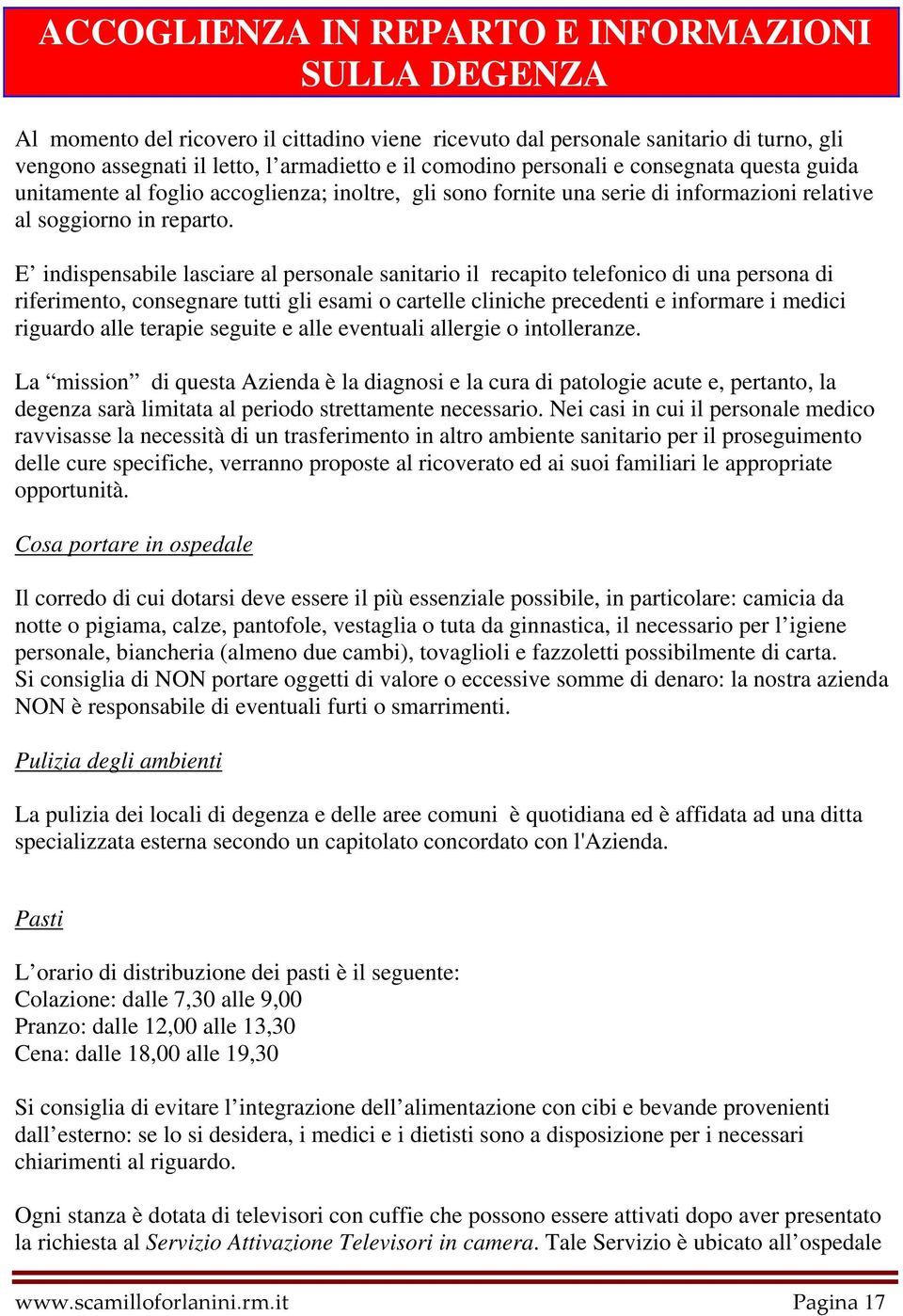 E indispensabile lasciare al personale sanitario il recapito telefonico di una persona di riferimento, consegnare tutti gli esami o cartelle cliniche precedenti e informare i medici riguardo alle