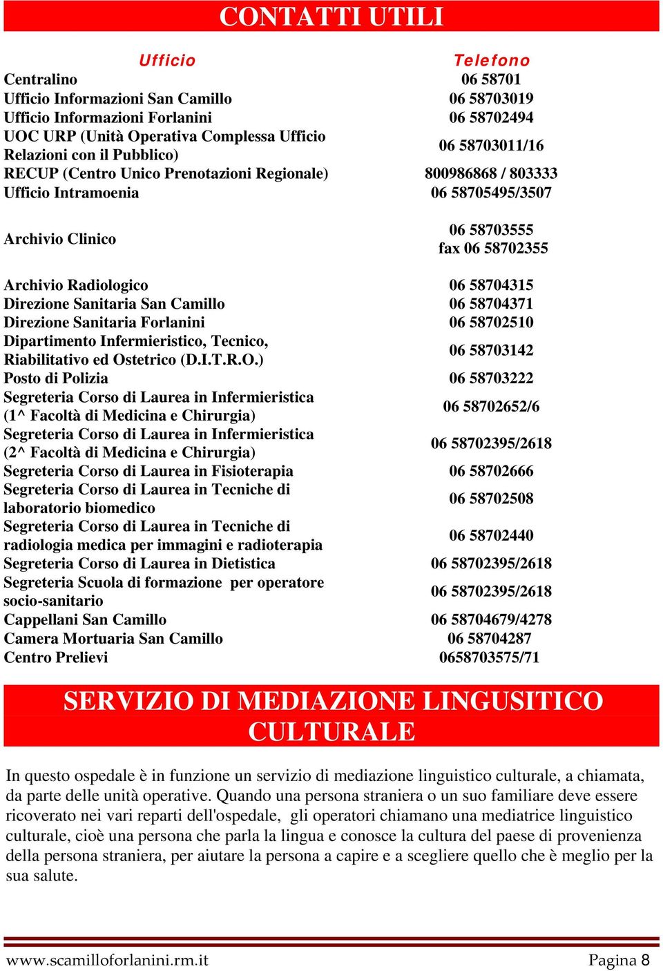 Direzione Sanitaria San Camillo 06 58704315 06 58704371 Direzione Sanitaria Forlanini 06 58702510 Dipartimento Infermieristico, Tecnico, Riabilitativo ed Os