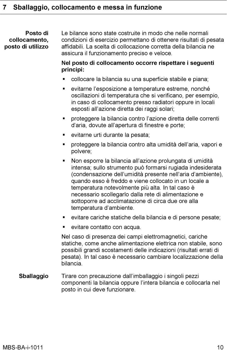 Nel posto di collocamento occorre rispettare i seguenti principi: collocare la bilancia su una superficie stabile e piana; evitarne l esposizione a temperature estreme, nonché oscillazioni di