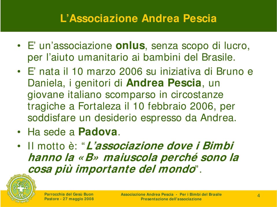E nata il 10 marzo 2006 su iniziativa iati a di Bruno e Daniela, i genitori di Andrea Pescia, un giovane italiano