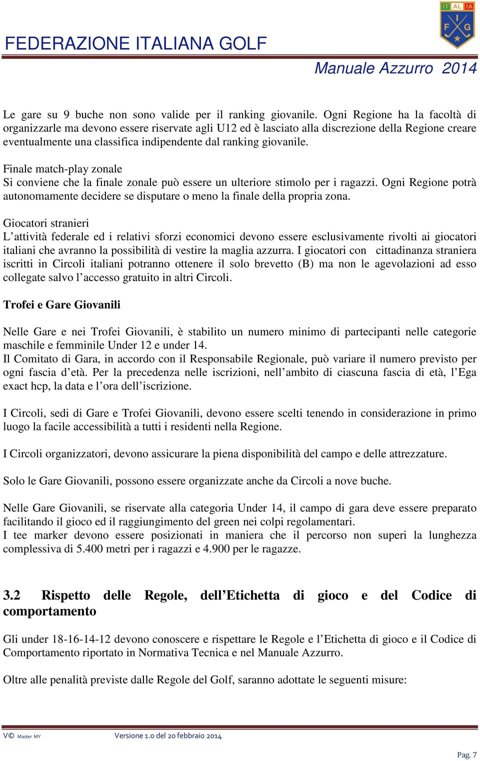 Finale match-play zonale Si conviene che la finale zonale può essere un ulteriore stimolo per i ragazzi. Ogni Regione potrà autonomamente decidere se disputare o meno la finale della propria zona.