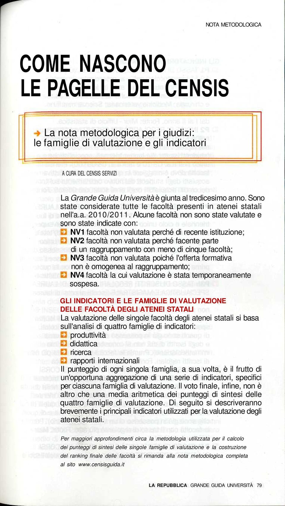 Alcune facoltà non sono state valutate e sono state indicate con: NV1 facoltà non valutata perché di recente istituzione; NV2 facoltà non valutata perché facente parte di un raggruppamento con meno