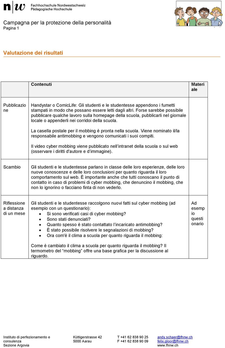 La casella postale per il mobbing è pronta nella scuola. Viene nominato il/la responsabile antimobbing e vengono comunicati i suoi compiti.