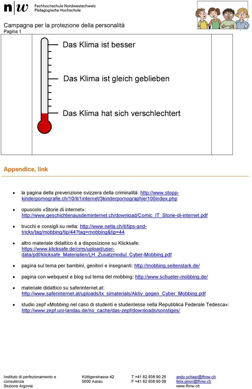 tag=mobbing&tip=44 altro materiale didattico è a disposizione su Klicksafe: https://www.klicksafe.de/cms/upload/userdata/pdf/klicksafe_materialien/lh_zusatzmodul_cyber-mobbing.