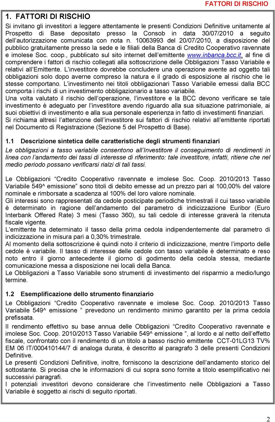 autorizzazione comunicata con nota n. 10063993 del 20/07/2010, a disposizione del pubblico gratuitamente presso la sede e le filiali della Banca di Credito Cooperativo ravennate e imolese Soc. coop.