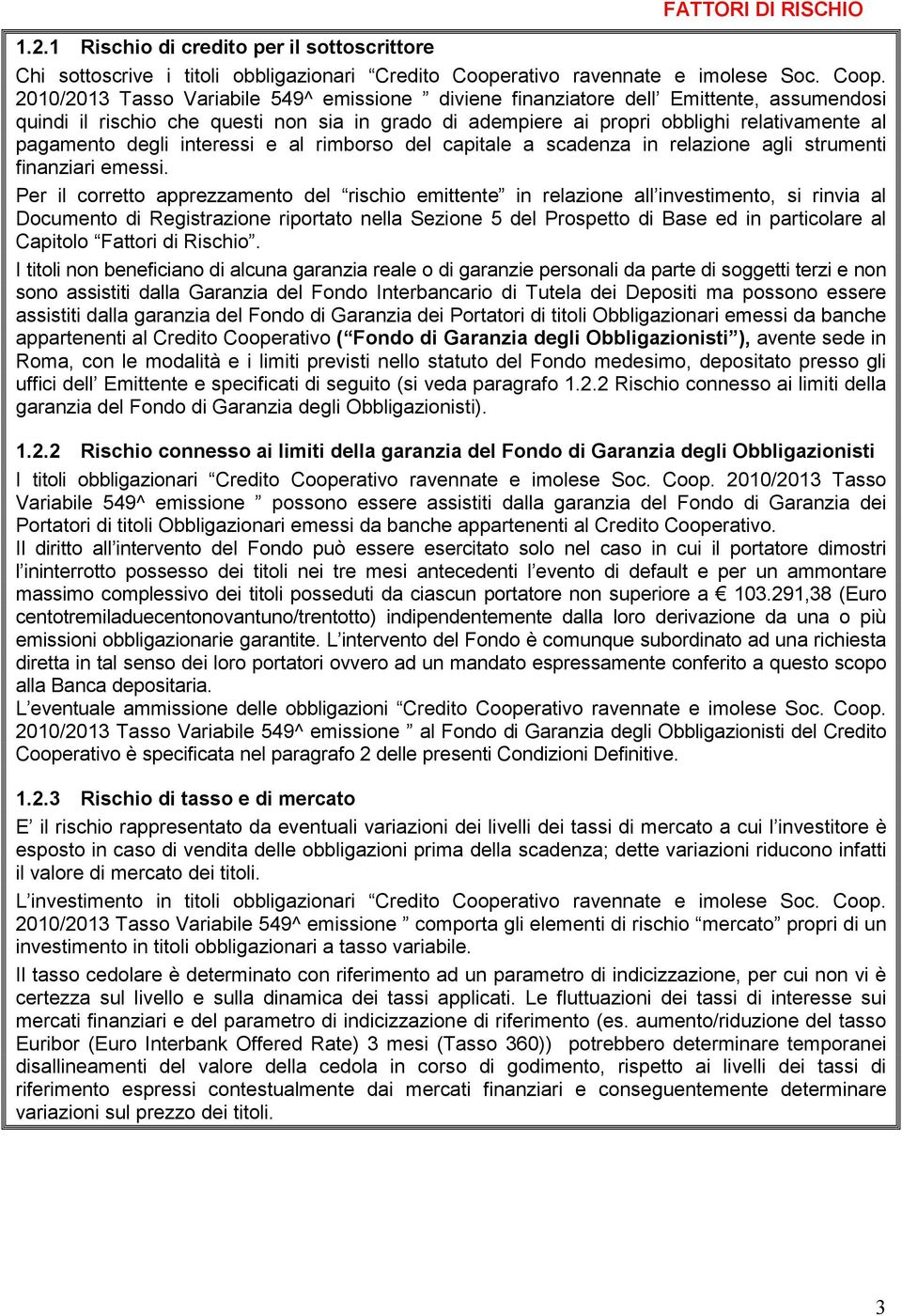 2010/2013 Tasso Variabile 549^ emissione diviene finanziatore dell Emittente, assumendosi quindi il rischio che questi non sia in grado di adempiere ai propri obblighi relativamente al pagamento