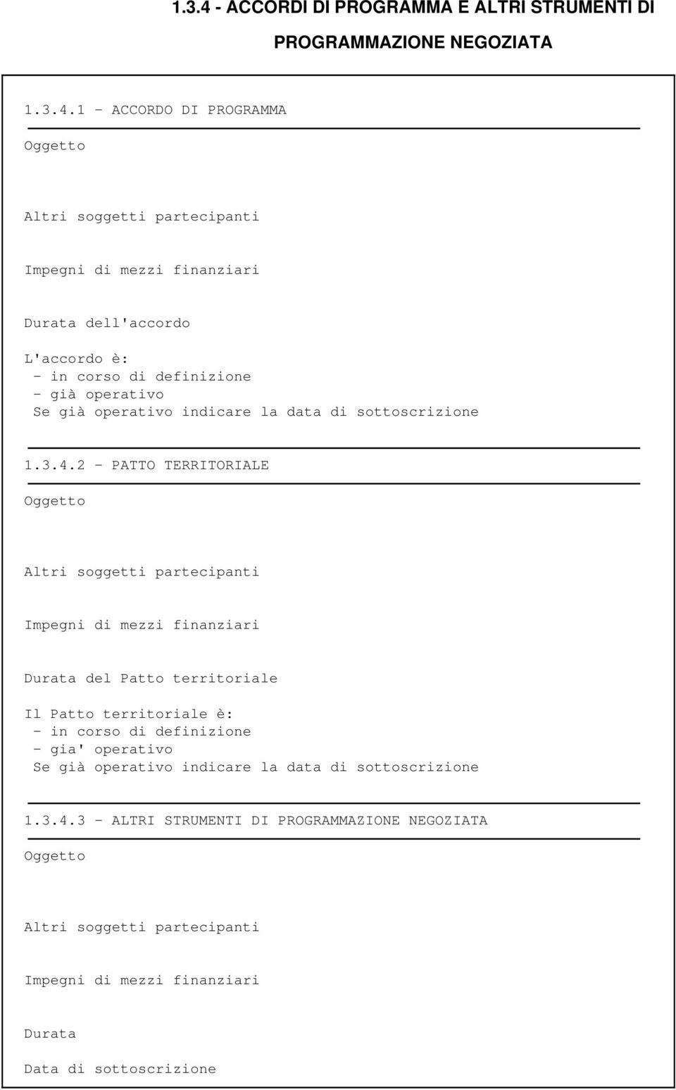 1 - ACCORDO DI PROGRAMMA Oggetto Altri soggetti partecipanti Impegni di mezzi finanziari Durata dell'accordo L'accordo è: - in corso di definizione - già operativo Se già