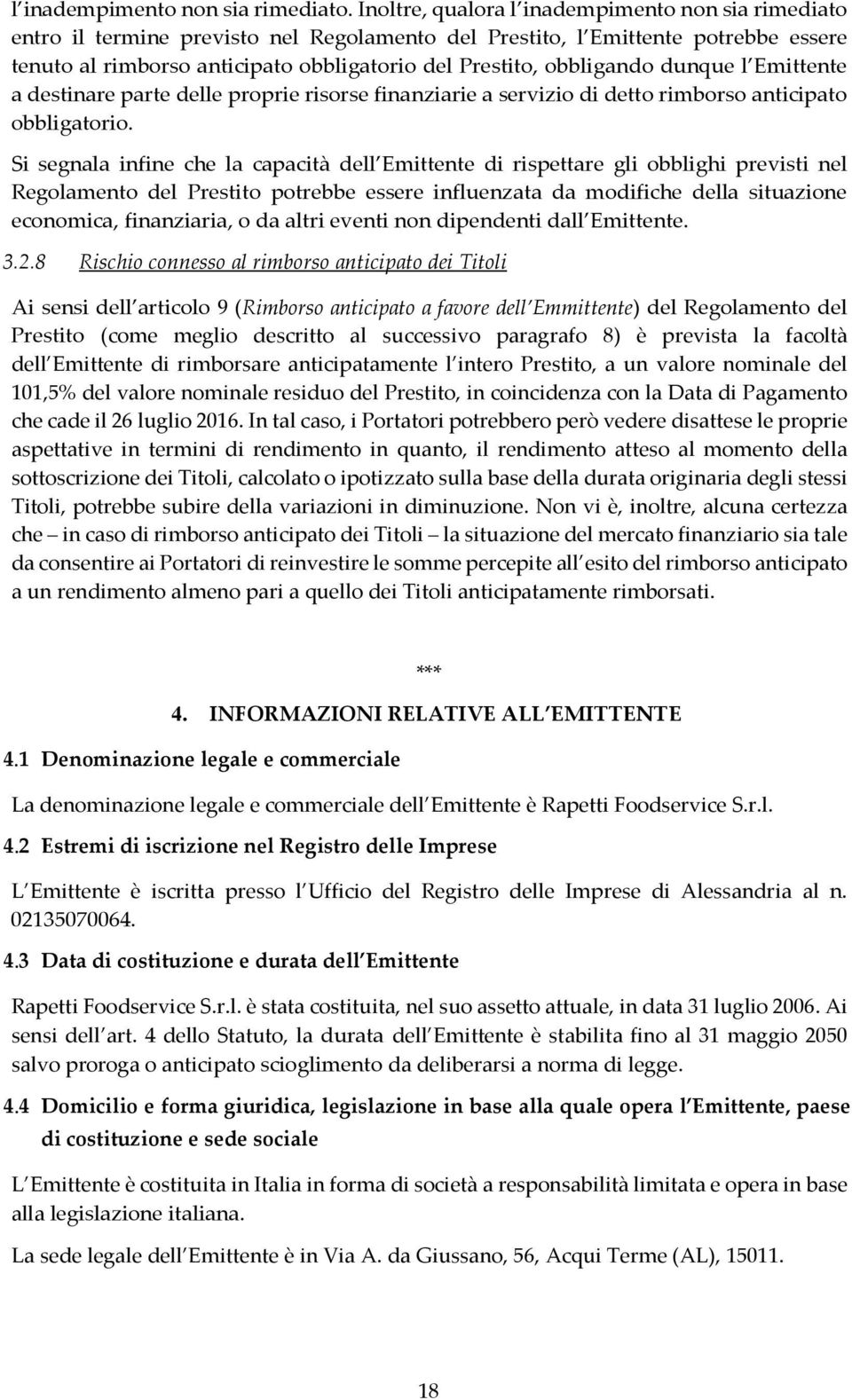 obbligando dunque l Emittente a destinare parte delle proprie risorse finanziarie a servizio di detto rimborso anticipato obbligatorio.