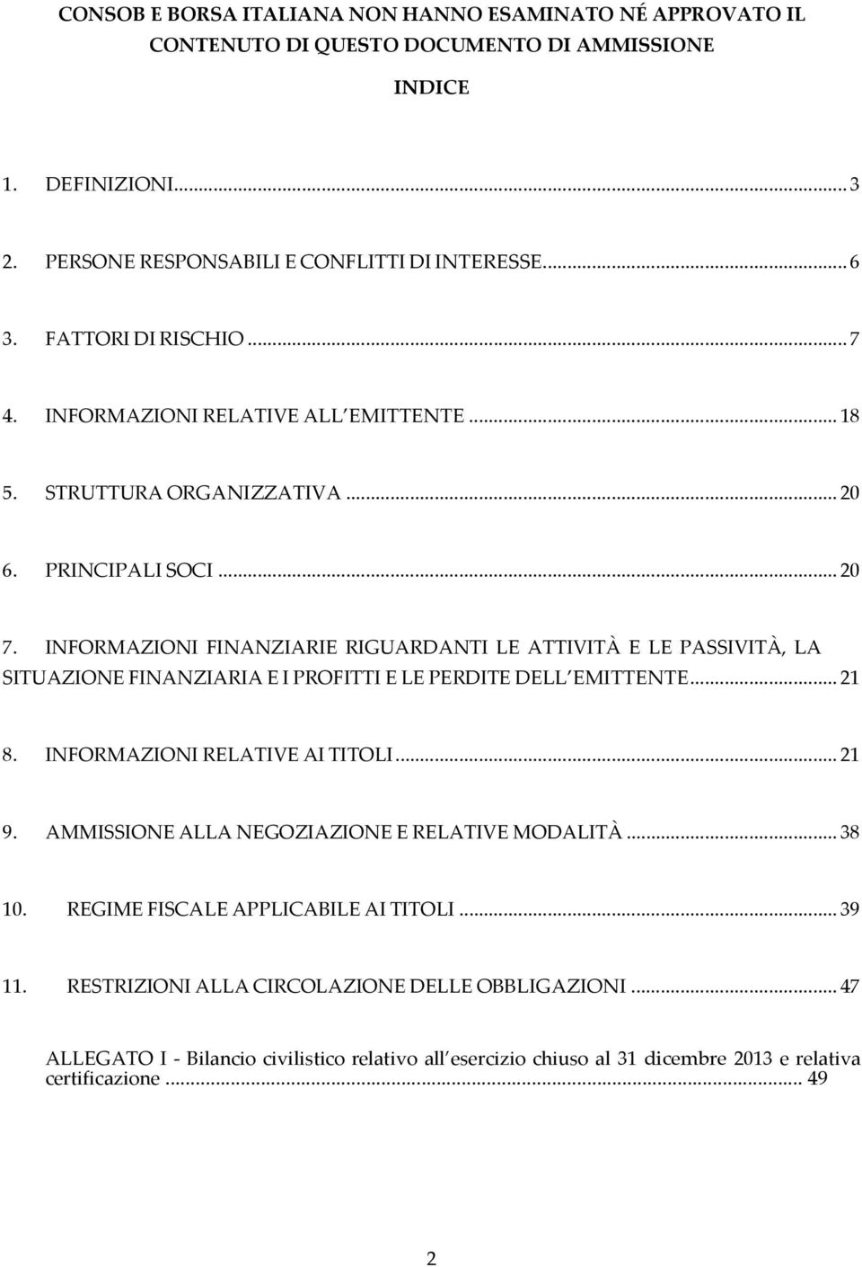 INFORMAZIONI FINANZIARIE RIGUARDANTI LE ATTIVITÀ E LE PASSIVITÀ, LA SITUAZIONE FINANZIARIA E I PROFITTI E LE PERDITE DELL EMITTENTE... 21 8. INFORMAZIONI RELATIVE AI TITOLI... 21 9.