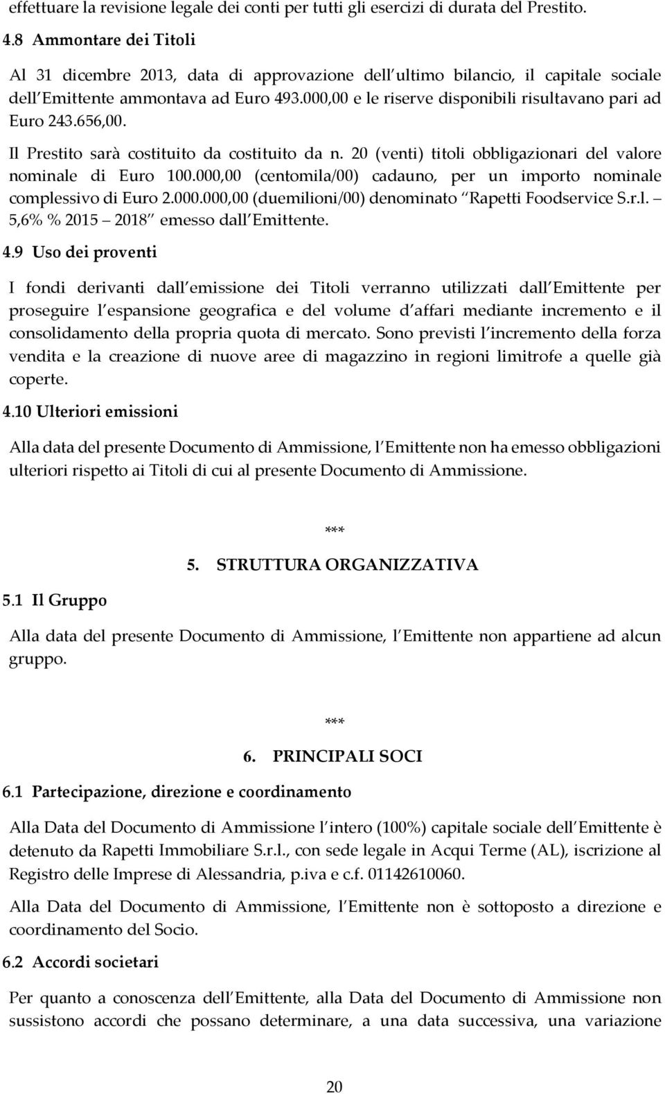 000,00 e le riserve disponibili risultavano pari ad Euro 243.656,00. Il Prestito sarà costituito da costituito da n. 20 (venti) titoli obbligazionari del valore nominale di Euro 100.