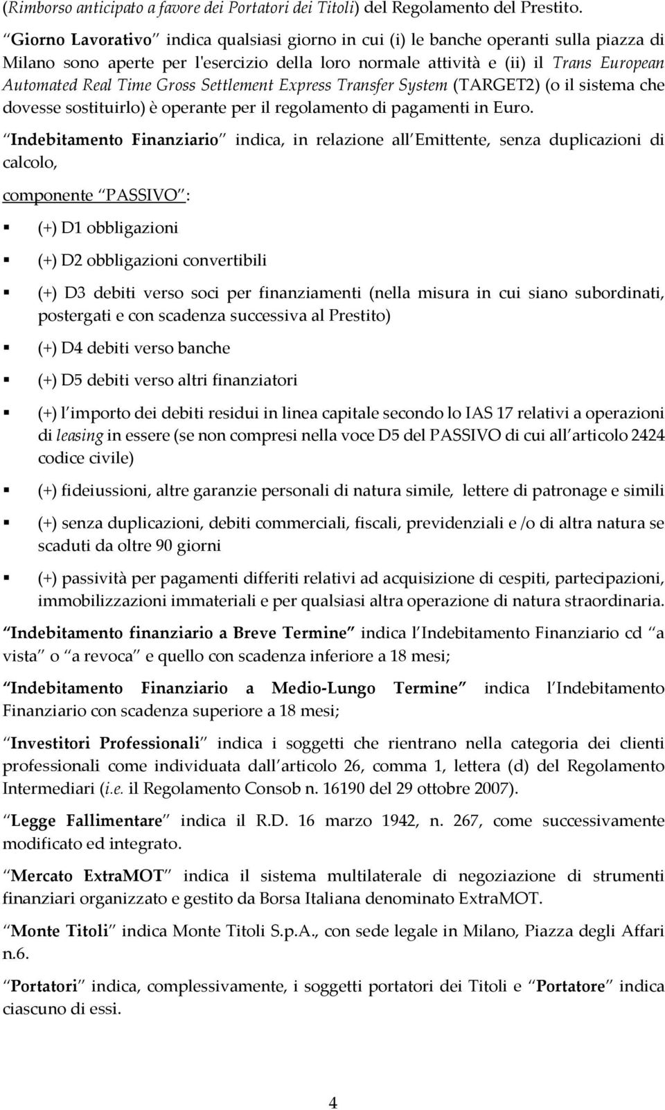 Gross Settlement Express Transfer System (TARGET2) (o il sistema che dovesse sostituirlo) è operante per il regolamento di pagamenti in Euro.