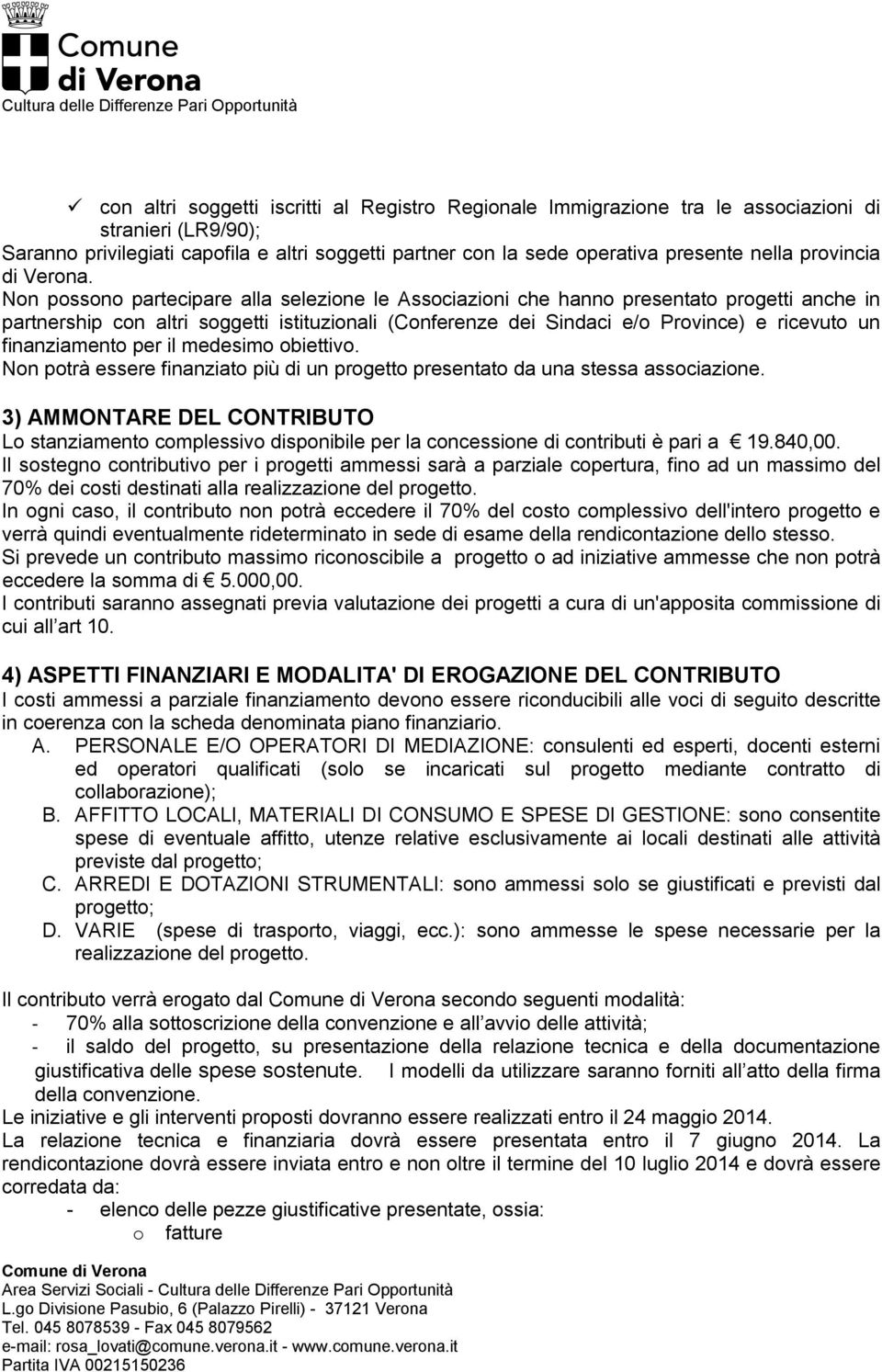 Non possono partecipare alla selezione le Associazioni che hanno presentato progetti anche in partnership con altri soggetti istituzionali (Conferenze dei Sindaci e/o Province) e ricevuto un