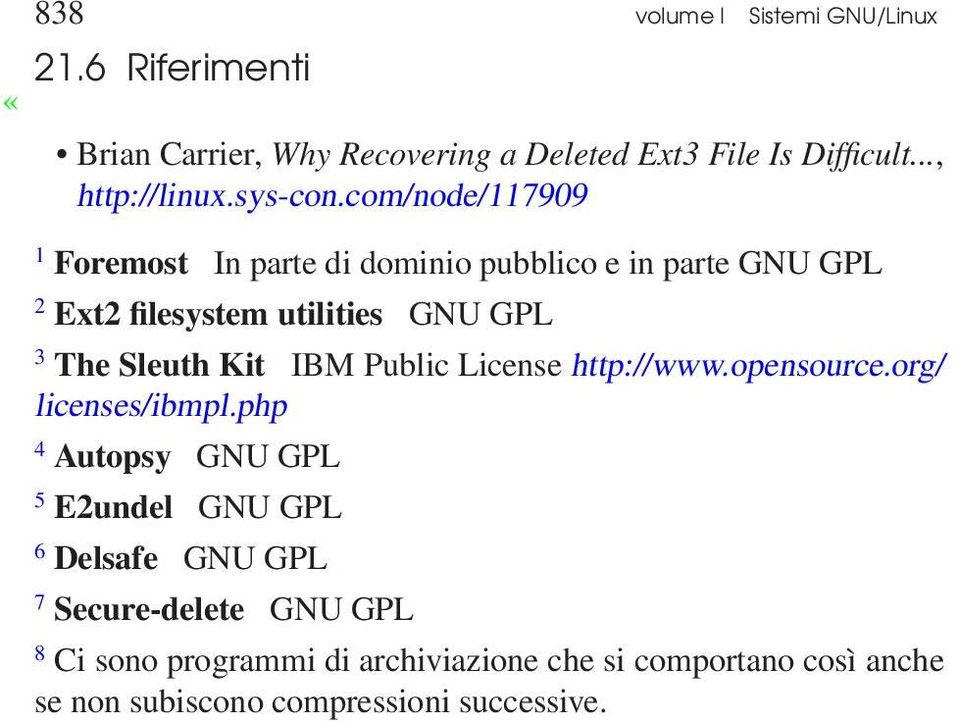 com/node/117909 1 Foremost In parte di dominio pubblico e in parte GNU GPL 2 Ext2 filesystem utilities GNU GPL 3 The Sleuth Kit