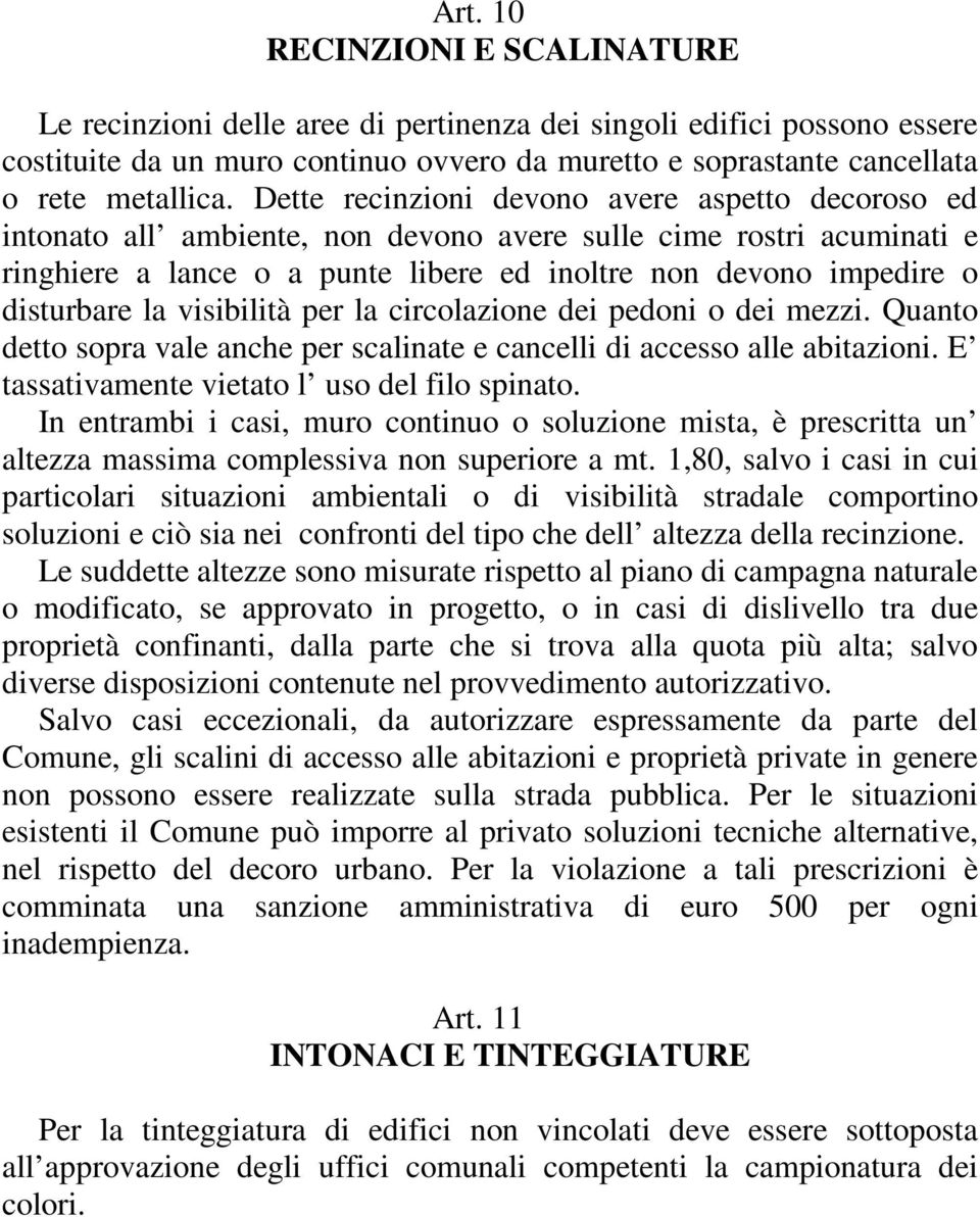 la visibilità per la circolazione dei pedoni o dei mezzi. Quanto detto sopra vale anche per scalinate e cancelli di accesso alle abitazioni. E tassativamente vietato l uso del filo spinato.