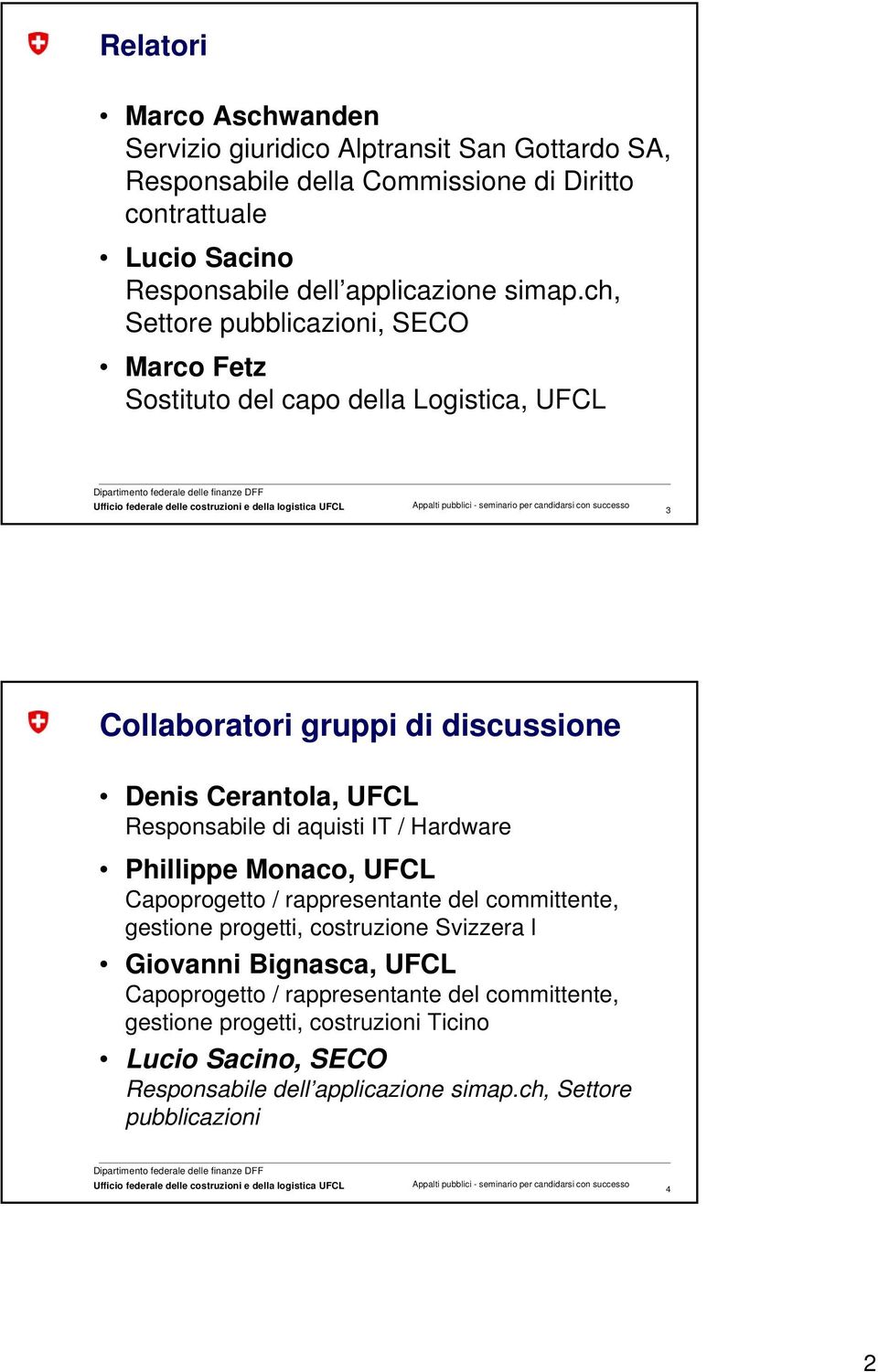 ch, Settore pubblicazioni, SECO Marco Fetz Sostituto del capo della Logistica, UFCL 3 Collaboratori gruppi di discussione Denis Cerantola, UFCL Responsabile di