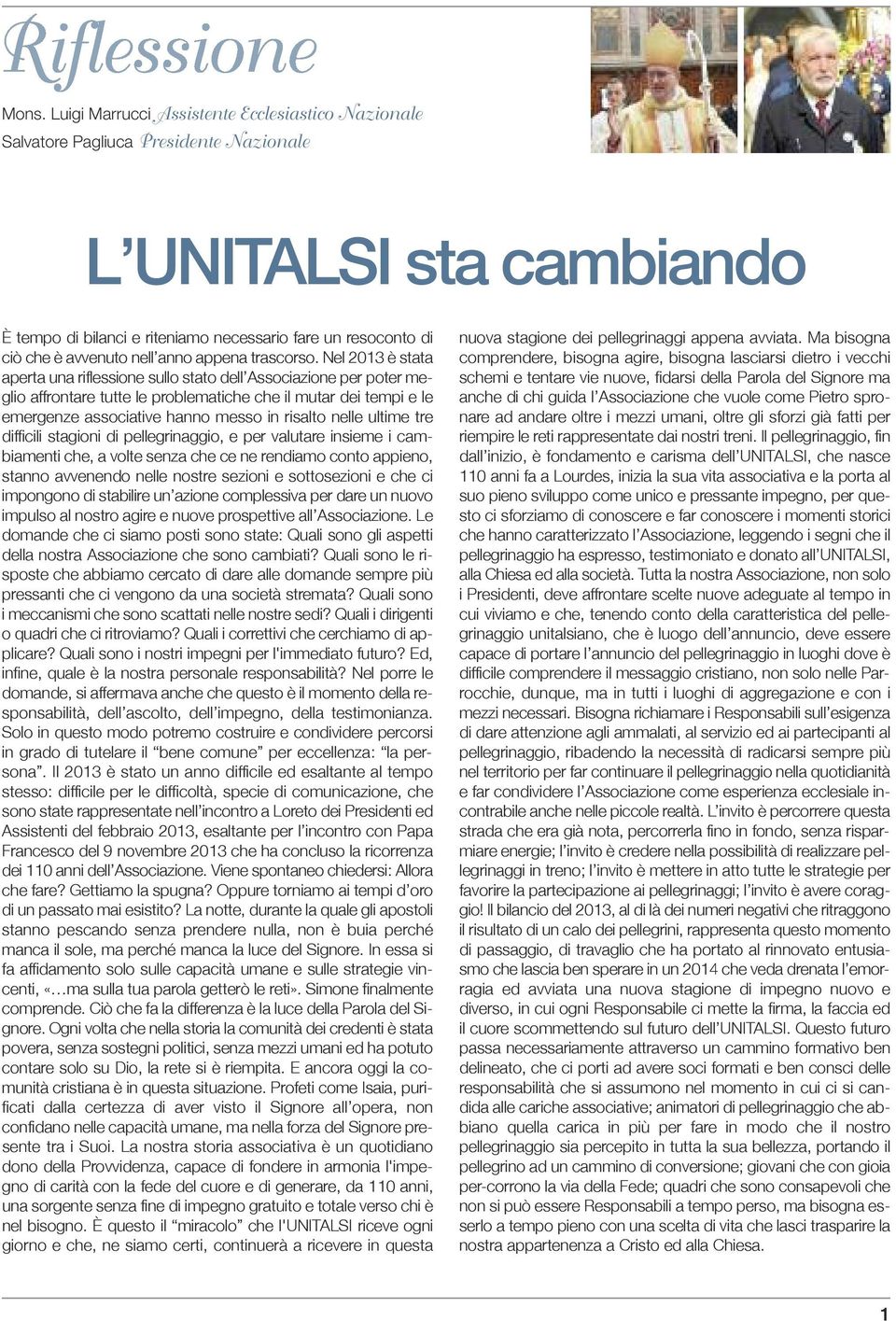 Nel 2013 è stata aperta una riflessione sullo stato dell Associazione per poter meglio affrontare tutte le problematiche che il mutar dei tempi e le emergenze associative hanno messo in risalto nelle