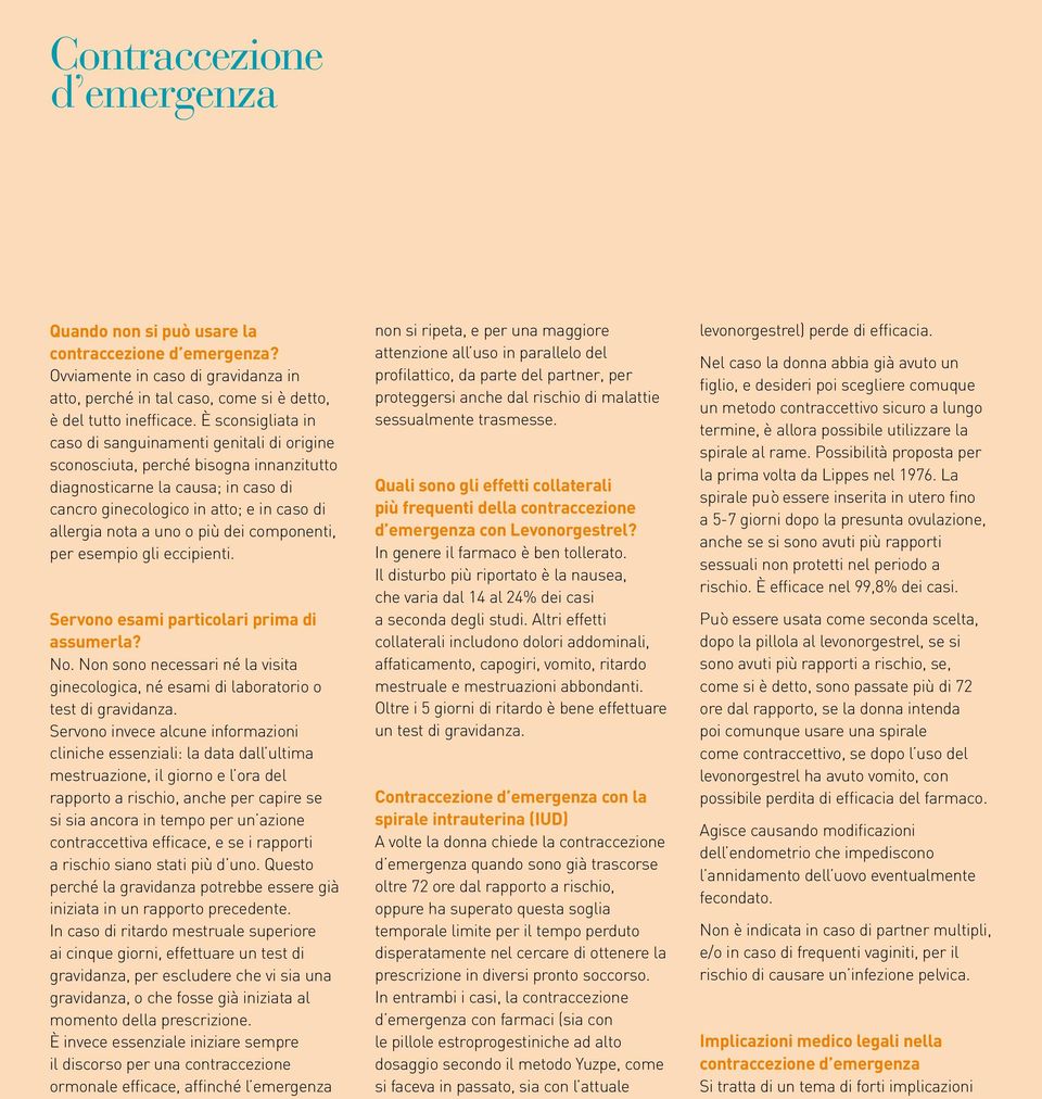 o più dei componenti, per esempio gli eccipienti. Servono esami particolari prima di assumerla? No. Non sono necessari né la visita ginecologica, né esami di laboratorio o test di gravidanza.