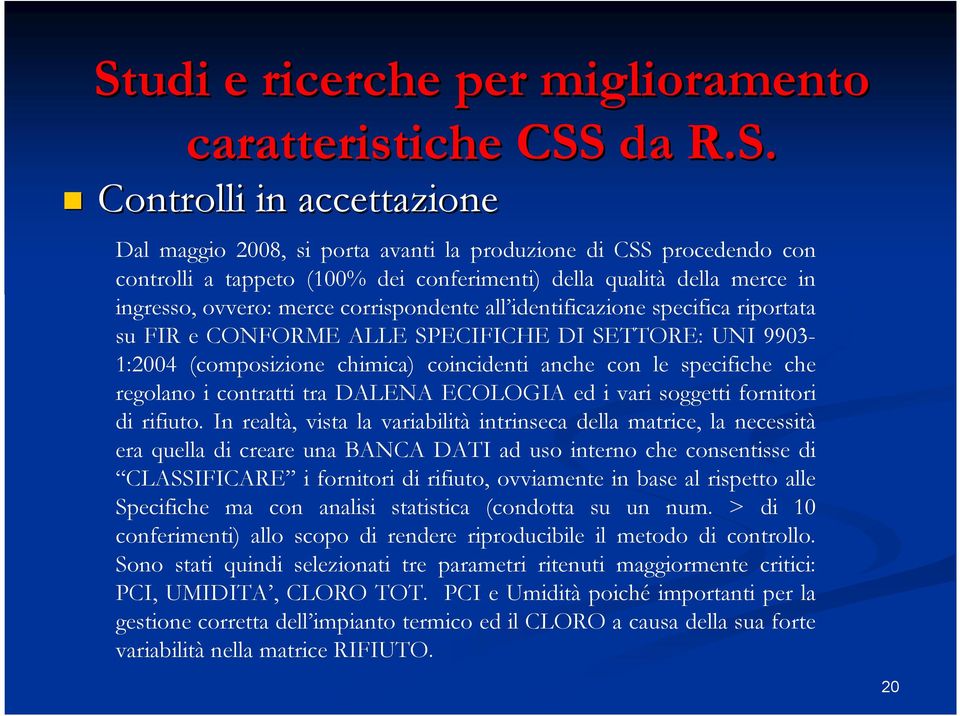 chimica) coincidenti anche con le specifiche che regolano i contratti tra DALENA ECOLOGIA ed i vari soggetti fornitori di rifiuto.