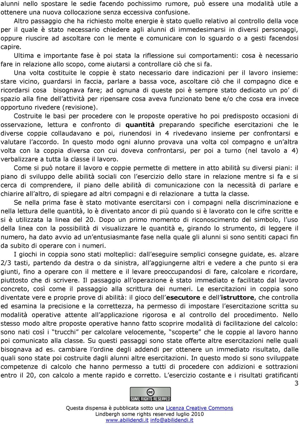 riuscire ad ascoltare con le mente e comunicare con lo sguardo o a gesti facendosi capire.