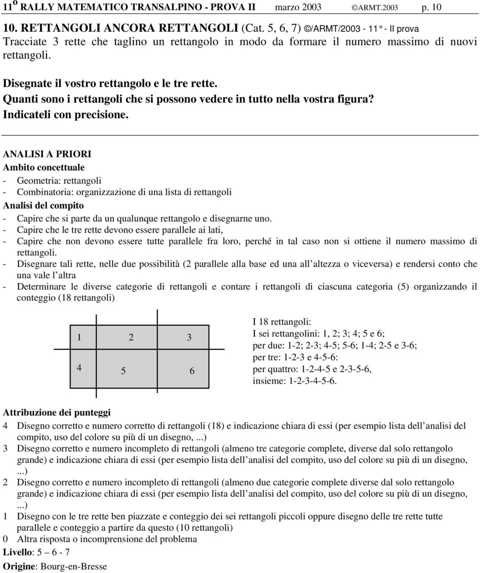 Quanti sono i rettangoli che si possono vedere in tutto nella vostra figura? Indicateli con precisione.